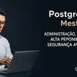 PostgreSQL Mestre: Administração, Performance, Alta Disponibilidade e Segurança Avançada